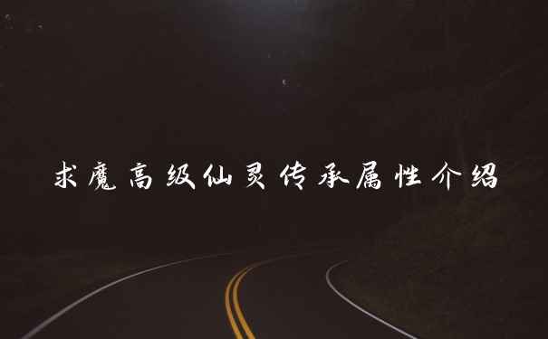 求魔高级仙灵传承属性介绍