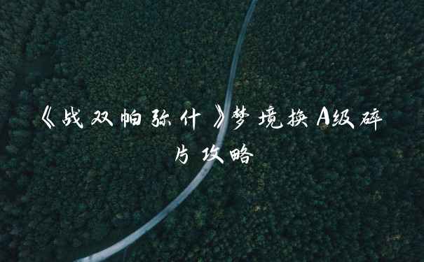 《战双帕弥什》梦境换A级碎片攻略