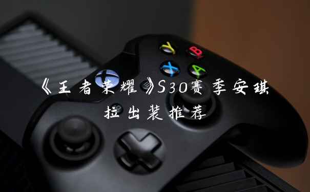 《王者荣耀》S30赛季安琪拉出装推荐