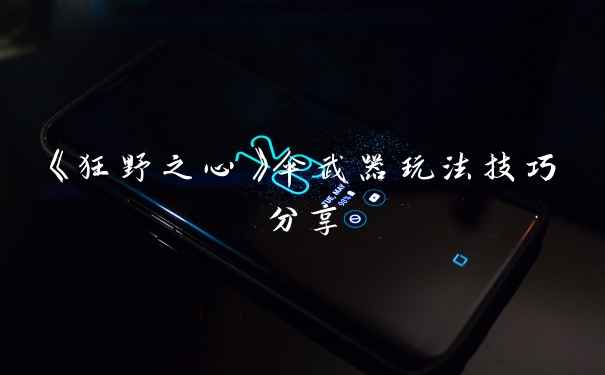 《狂野之心》伞武器玩法技巧分享