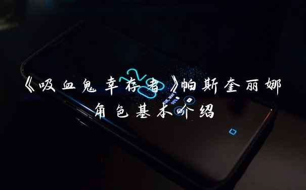 《吸血鬼幸存者》帕斯奎丽娜角色基本介绍