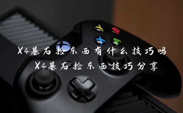 X4基石捡东西有什么技巧吗 X4基石捡东西技巧分享