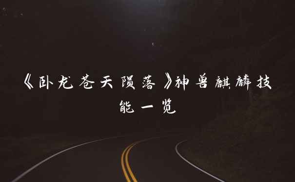 《卧龙苍天陨落》神兽麒麟技能一览