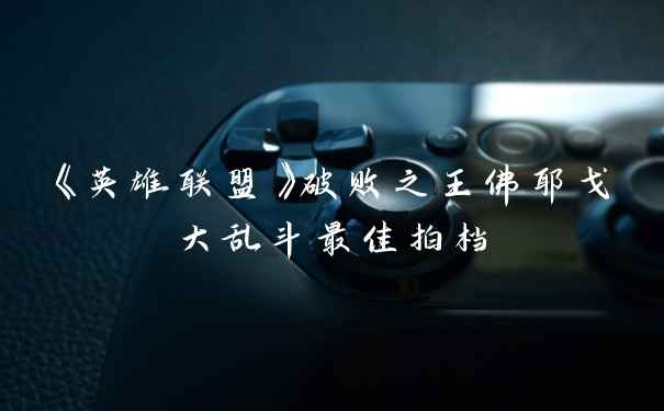 《英雄联盟》破败之王佛耶戈大乱斗最佳拍档