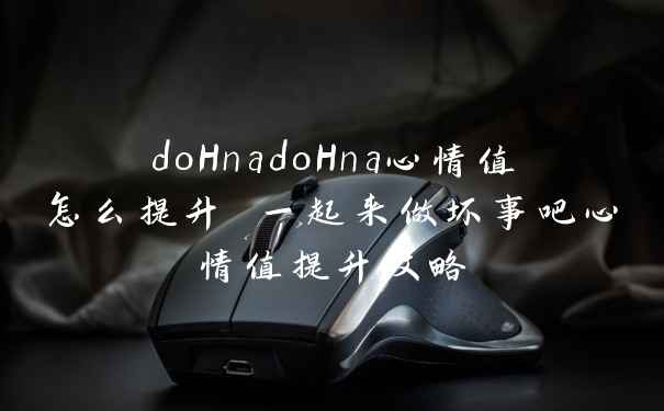 doHnadoHna心情值怎么提升 一起来做坏事吧心情值提升攻略