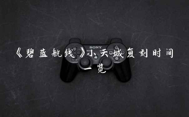 《碧蓝航线》小天城复刻时间一览