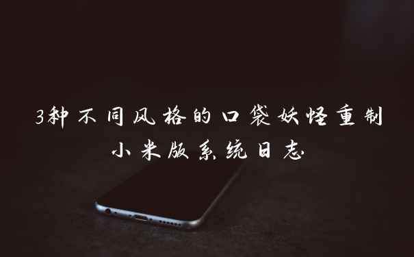 3种不同风格的口袋妖怪重制小米版系统日志