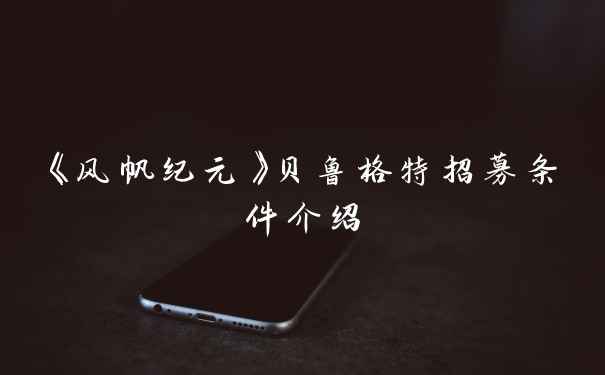 《风帆纪元》贝鲁格特招募条件介绍