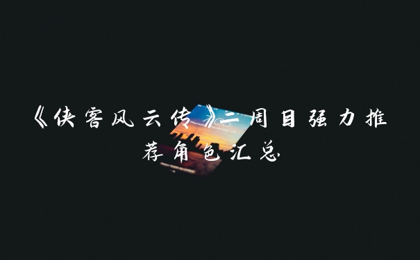 《侠客风云传》二周目强力推荐角色汇总