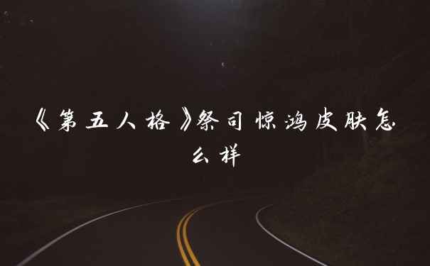 《第五人格》祭司惊鸿皮肤怎么样