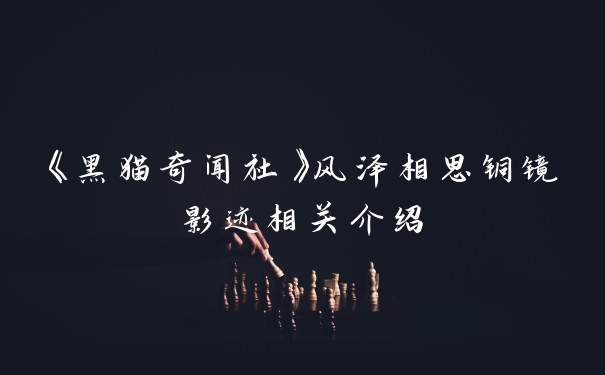 《黑猫奇闻社》风泽相思铜镜影迹相关介绍