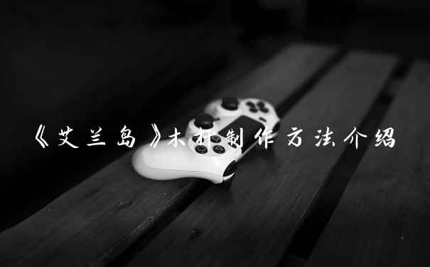 《艾兰岛》木杆制作方法介绍
