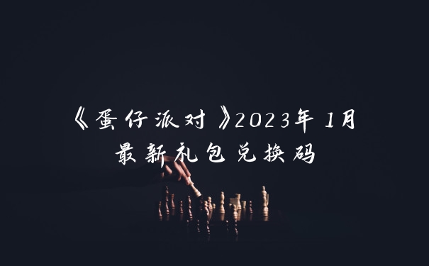 《蛋仔派对》2023年1月最新礼包兑换码