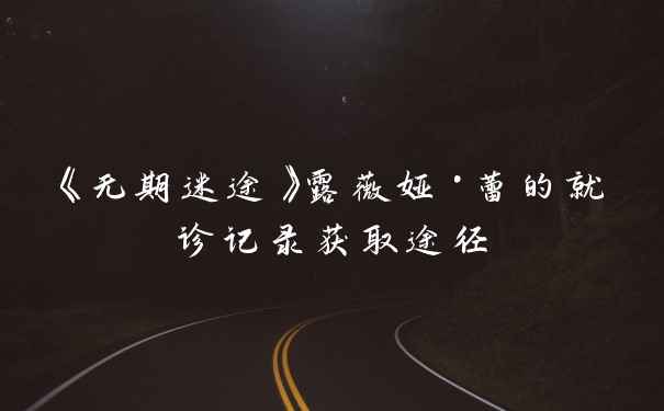 《无期迷途》露薇娅·蕾的就诊记录获取途径