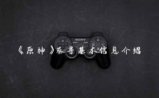 《原神》蔡寻基本信息介绍