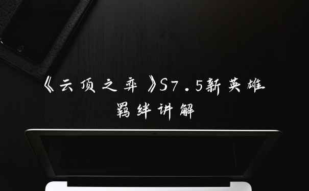 《云顶之弈》S7.5新英雄羁绊讲解