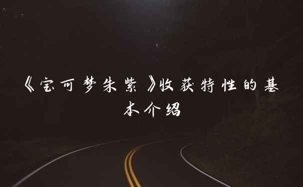 《宝可梦朱紫》收获特性的基本介绍