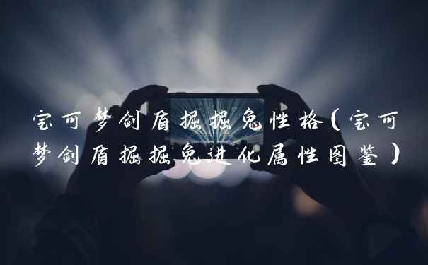 宝可梦剑盾掘掘兔性格（宝可梦剑盾掘掘兔进化属性图鉴）