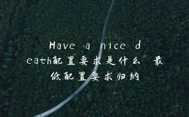 Have a nice death配置要求是什么 最低配置要求归纳