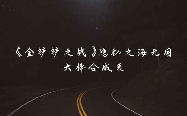 《金铲铲之战》隐秘之海无用大棒合成表