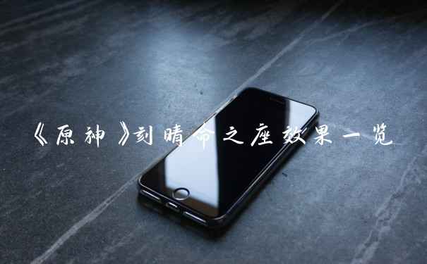 《原神》刻晴命之座效果一览