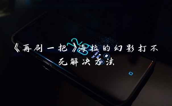 《再刷一把》海拉的幻影打不死解决方法