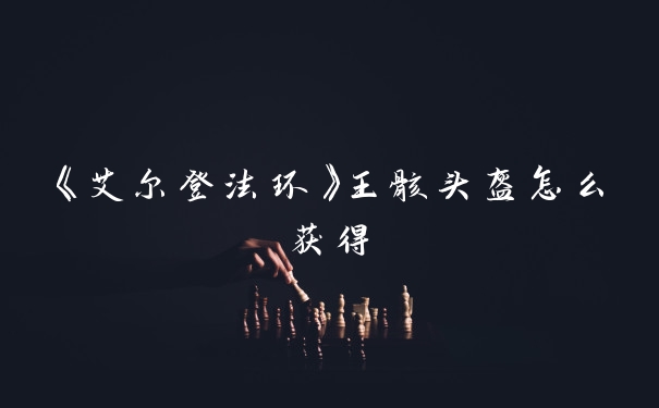 《艾尔登法环》王骸头盔怎么获得