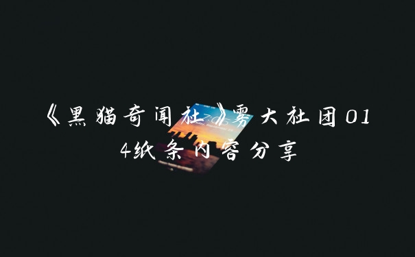 《黑猫奇闻社》雾大社团014纸条内容分享