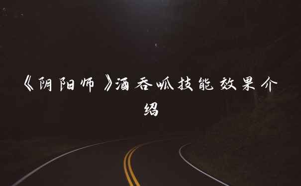《阴阳师》酒吞呱技能效果介绍