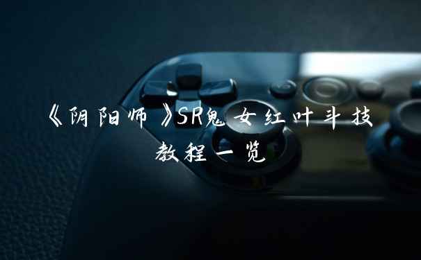 《阴阳师》SR鬼女红叶斗技教程一览