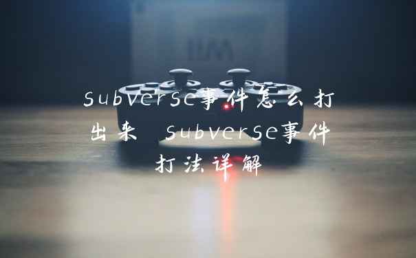 subverse事件怎么打出来 subverse事件打法详解