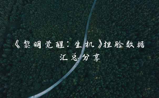 《黎明觉醒：生机》捏脸数据汇总分享