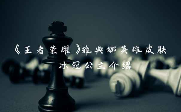 《王者荣耀》雅典娜英雄皮肤 冰冠公主介绍