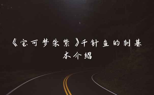 《宝可梦朱紫》千针鱼的刺基本介绍