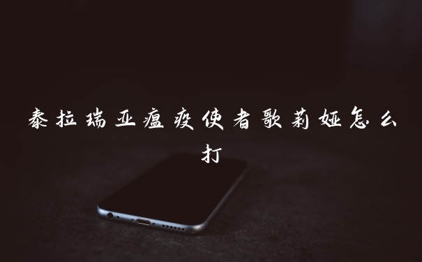 泰拉瑞亚瘟疫使者歌莉娅怎么打