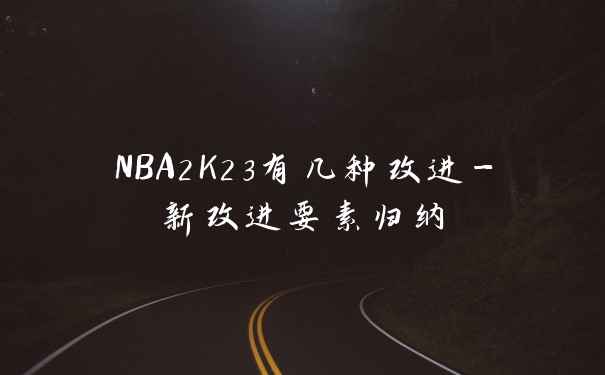 NBA2K23有几种改进-新改进要素归纳
