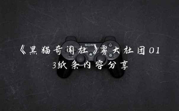 《黑猫奇闻社》雾大社团013纸条内容分享