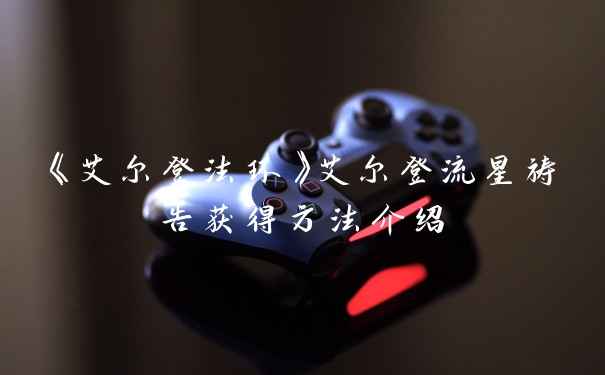 《艾尔登法环》艾尔登流星祷告获得方法介绍