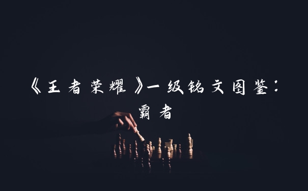 《王者荣耀》一级铭文图鉴：霸者