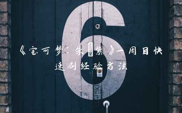 《宝可梦：朱/紫》一周目快速刷经验方法
