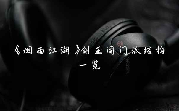 《烟雨江湖》剑王阁门派结构一览
