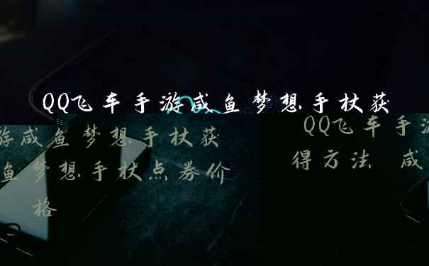 QQ飞车手游咸鱼梦想手杖获得方法 咸鱼梦想手杖点券价格