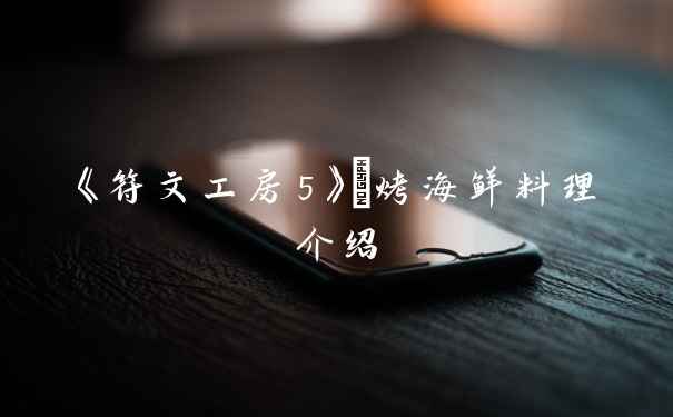 《符文工房5》焗烤海鲜料理介绍