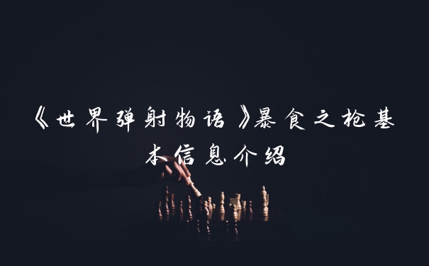 《世界弹射物语》暴食之枪基本信息介绍