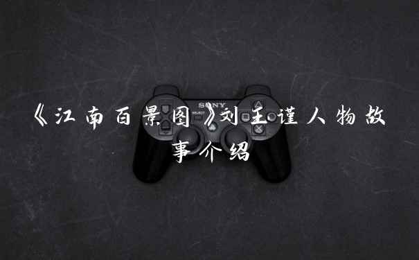 《江南百景图》刘玉谨人物故事介绍