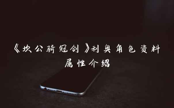 《坎公骑冠剑》利奥角色资料属性介绍