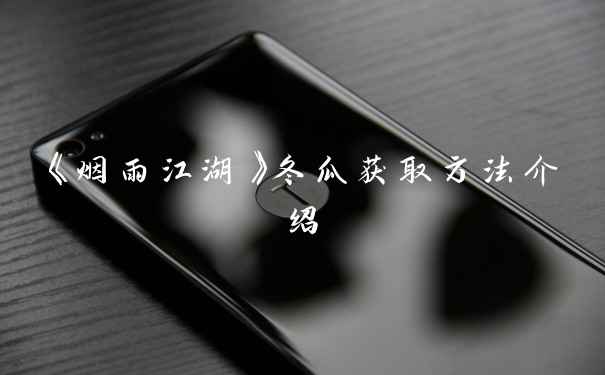 《烟雨江湖》冬瓜获取方法介绍