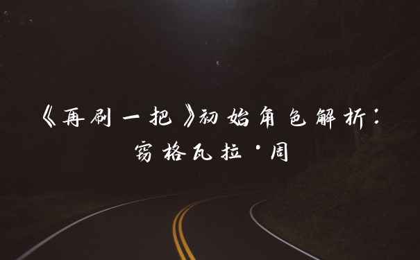 《再刷一把》初始角色解析：窃格瓦拉·周