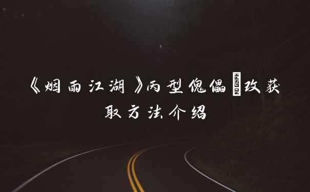 《烟雨江湖》丙型傀儡Ⅰ改获取方法介绍