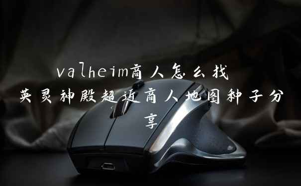 valheim商人怎么找 英灵神殿超近商人地图种子分享